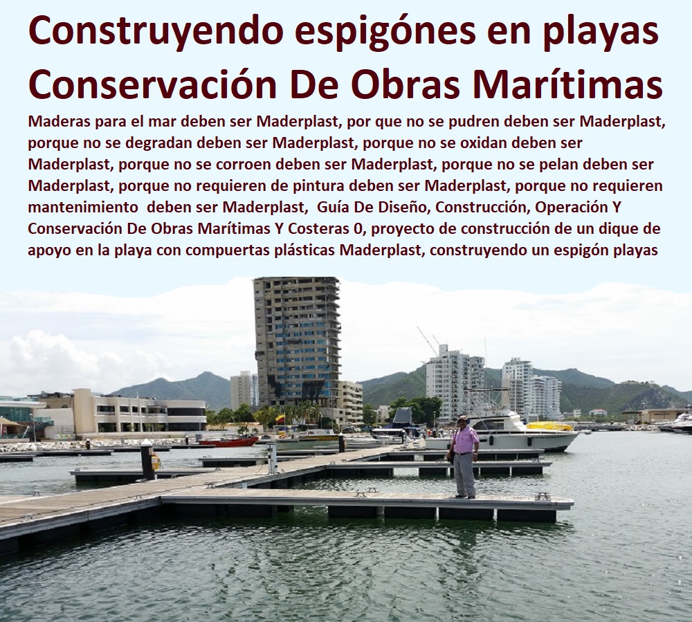 Guía De Diseño, Construcción, Operación Y Conservación De Obras, Muelles Marinos, Embarcaderos Flotantes, Puertos Marítimos y Fluviales, Pontones Fijos, Astilleros, Maderas, construcciones Marinas, Navieras, Malecones, Construcciones Submarinas Bajo e Agua, Construcción y Mantenimiento de Puertos y Desembarcaderos, Bases Náuticas, Defensas Marítimas para el Atraque Embarcaciones, Plataformas Flotantes, Terminales Portuarios,  Marítimas Y Costeras 0, proyecto de construcción de un dique de apoyo en la playa con compuertas plásticas Maderplast, construyendo un espigón exento entre las playas Guía De Diseño, Construcción, Operación Y Conservación De Obras Marítimas Y Costeras 0, proyecto de construcción de un dique de apoyo en la playa con compuertas plásticas Maderplast, construyendo un espigón exento entre las playas